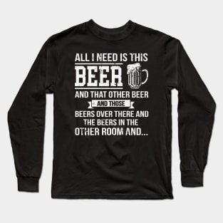 All I Need Is This Beer Funny Beer Drinking Long Sleeve T-Shirt